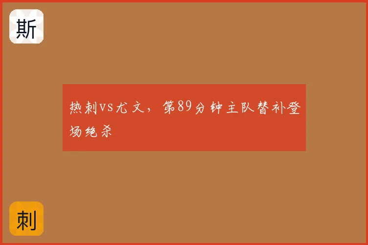 热刺vs尤文,第89分钟主队替补登场绝杀