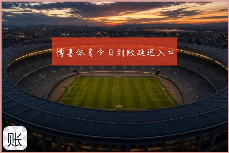 博喜体育今日到账延迟入口